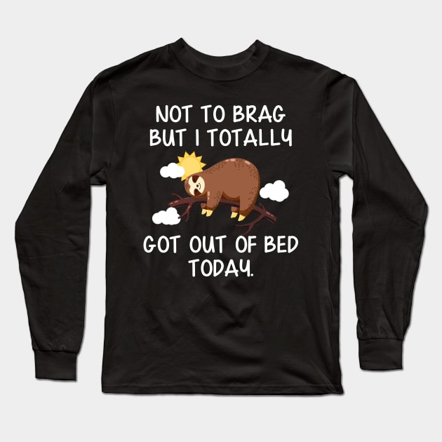 Not To Brag But I Totally Got Out of Bed Today Funny Sloth Long Sleeve T-Shirt by Danielsmfbb